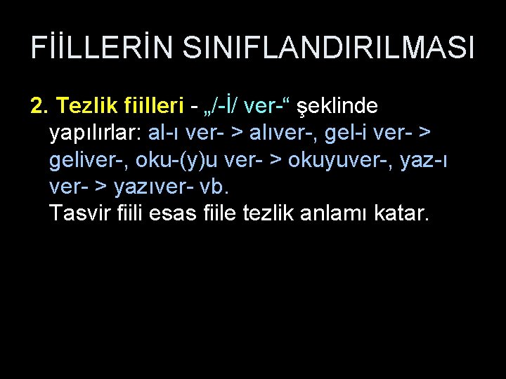 FİİLLERİN SINIFLANDIRILMASI 2. Tezlik fiilleri - „/-İ/ ver-“ şeklinde yapılırlar: al-ı ver- > alıver-,