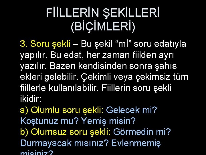 FİİLLERİN ŞEKİLLERİ (BİÇİMLERİ) 3. Soru şekli – Bu şekil “mİ” soru edatıyla yapılır. Bu