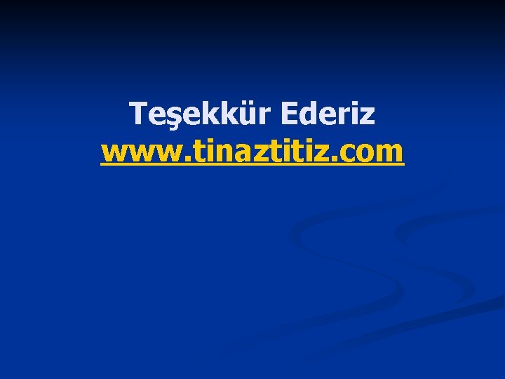 Teşekkür Ederiz www. tinaztitiz. com 