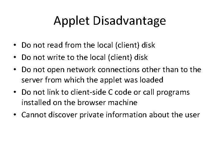 Applet Disadvantage • Do not read from the local (client) disk • Do not