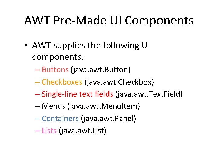 AWT Pre-Made UI Components • AWT supplies the following UI components: – Buttons (java.