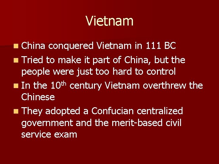 Vietnam n China conquered Vietnam in 111 BC n Tried to make it part