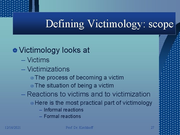 Defining Victimology: scope | Victimology looks at – Victims – Victimizations { The process