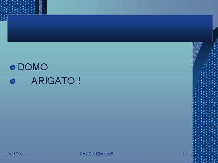 | DOMO | 12/16/2021 ARIGATO ! Prof. Dr. Kirchhoff 76 