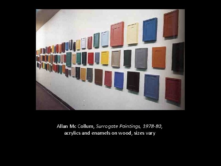 Allan Mc Collum, Surrogate Paintings, 1978 -80, acrylics and enamels on wood, sizes vary