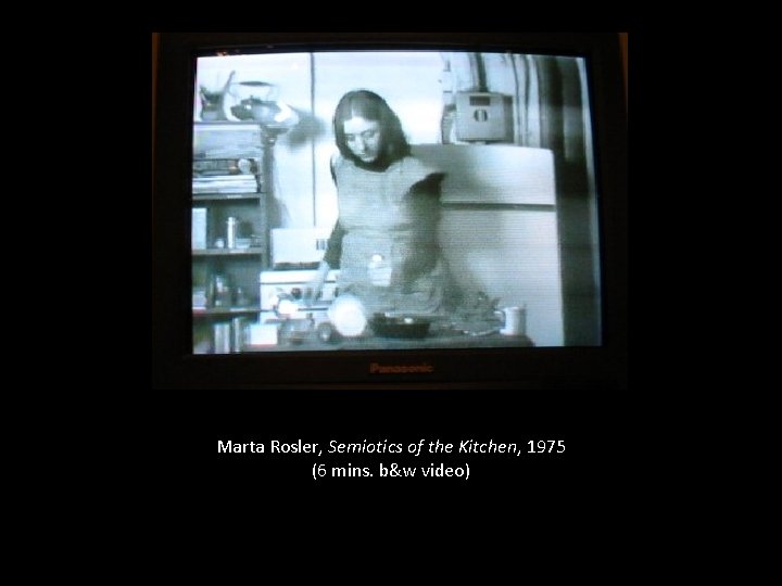 Marta Rosler, Semiotics of the Kitchen, 1975 (6 mins. b&w video) 