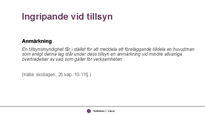 Ingripande vid tillsyn Anmärkning En tillsynsmyndighet får i stället för att meddela ett föreläggande