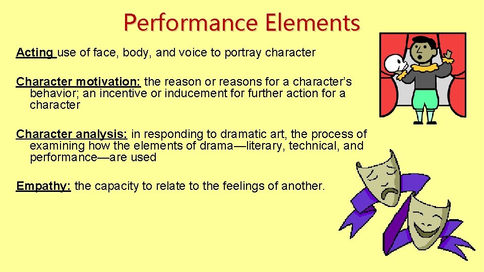 Performance Elements Acting use of face, body, and voice to portray character Character motivation:
