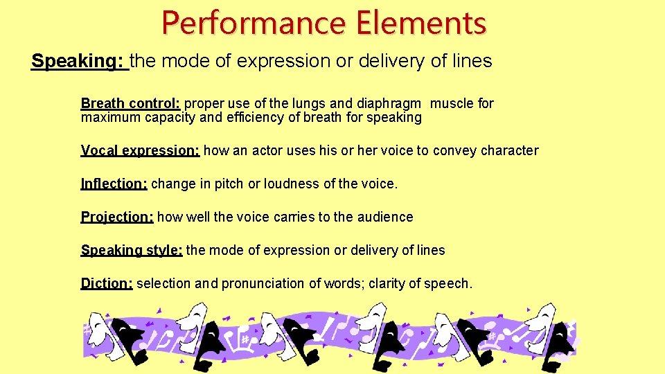 Performance Elements Speaking: the mode of expression or delivery of lines Breath control: proper