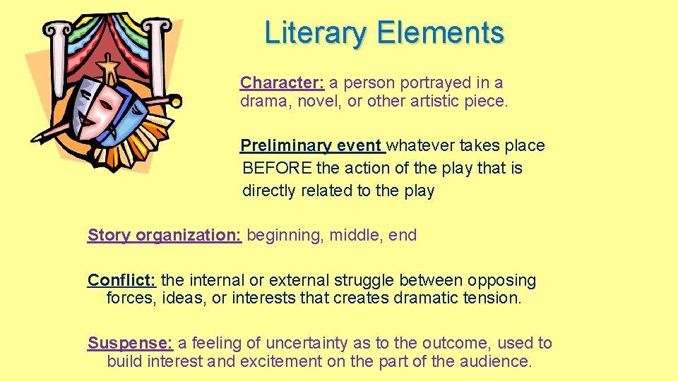 Literary Elements Character: a person portrayed in a drama, novel, or other artistic piece.