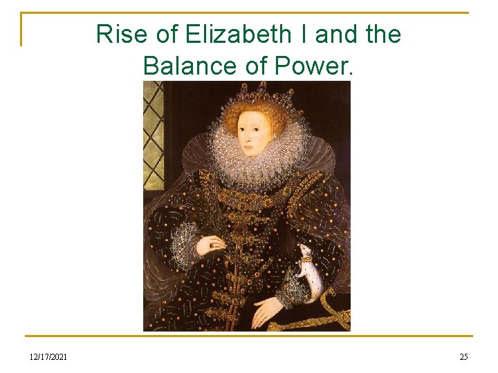 Rise of Elizabeth I and the Balance of Power. 12/17/2021 25 