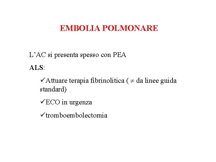 EMBOLIA POLMONARE L’AC si presenta spesso con PEA ALS: üAttuare terapia fibrinolitica ( da