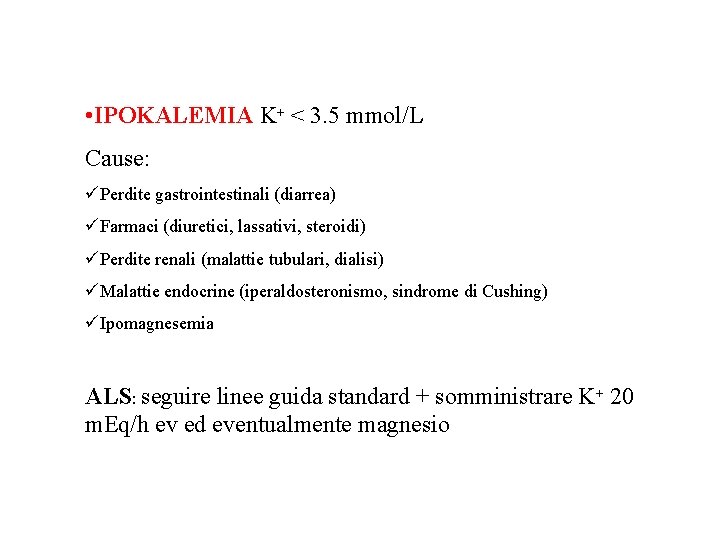  • IPOKALEMIA K+ < 3. 5 mmol/L Cause: üPerdite gastrointestinali (diarrea) üFarmaci (diuretici,