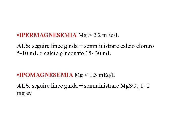  • IPERMAGNESEMIA Mg > 2. 2 m. Eq/L ALS: seguire linee guida +