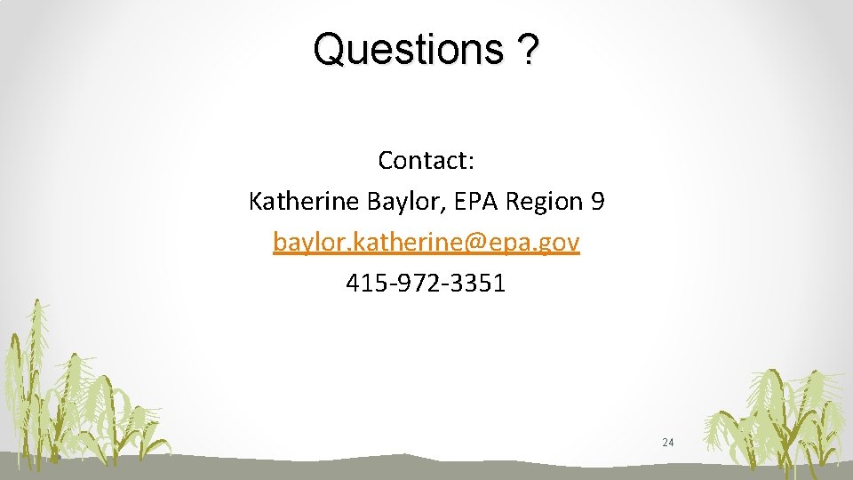 Questions ? Contact: Katherine Baylor, EPA Region 9 baylor. katherine@epa. gov 415 -972 -3351