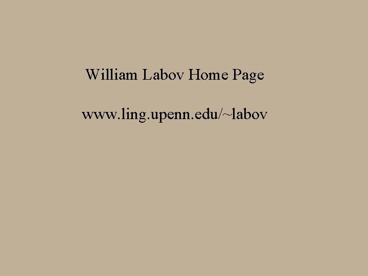 William Labov Home Page www. ling. upenn. edu/~labov 