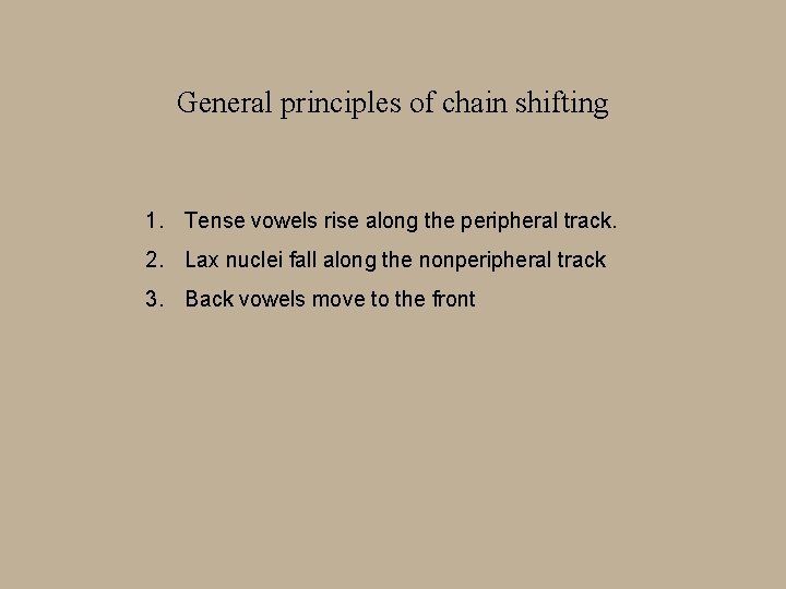 General principles of chain shifting 1. Tense vowels rise along the peripheral track. 2.