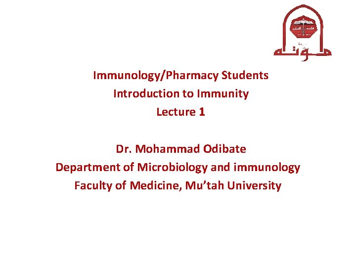 Immunology/Pharmacy Students Introduction to Immunity Lecture 1 Dr. Mohammad Odibate Department of Microbiology and