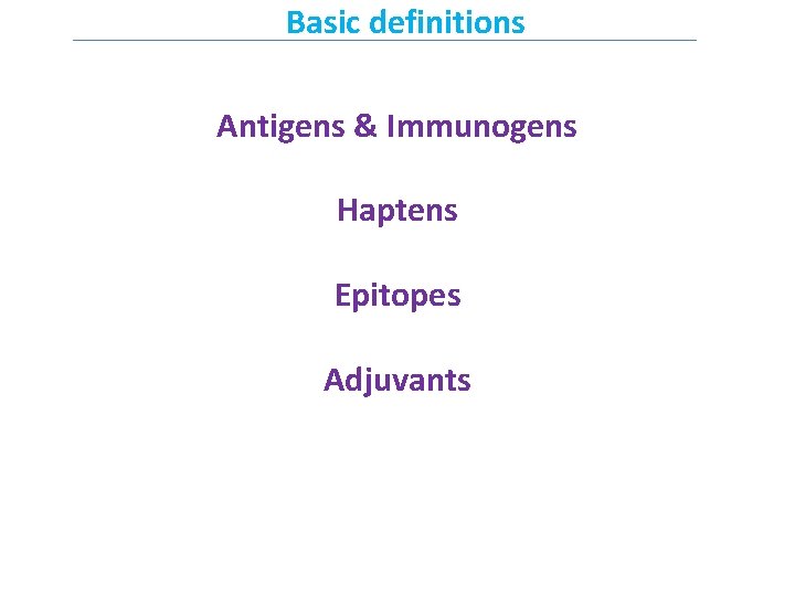 Basic definitions Antigens & Immunogens Haptens Epitopes Adjuvants 