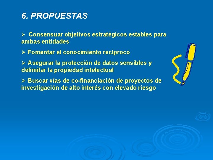 6. PROPUESTAS Ø Consensuar objetivos estratégicos estables para ambas entidades Ø Fomentar el conocimiento