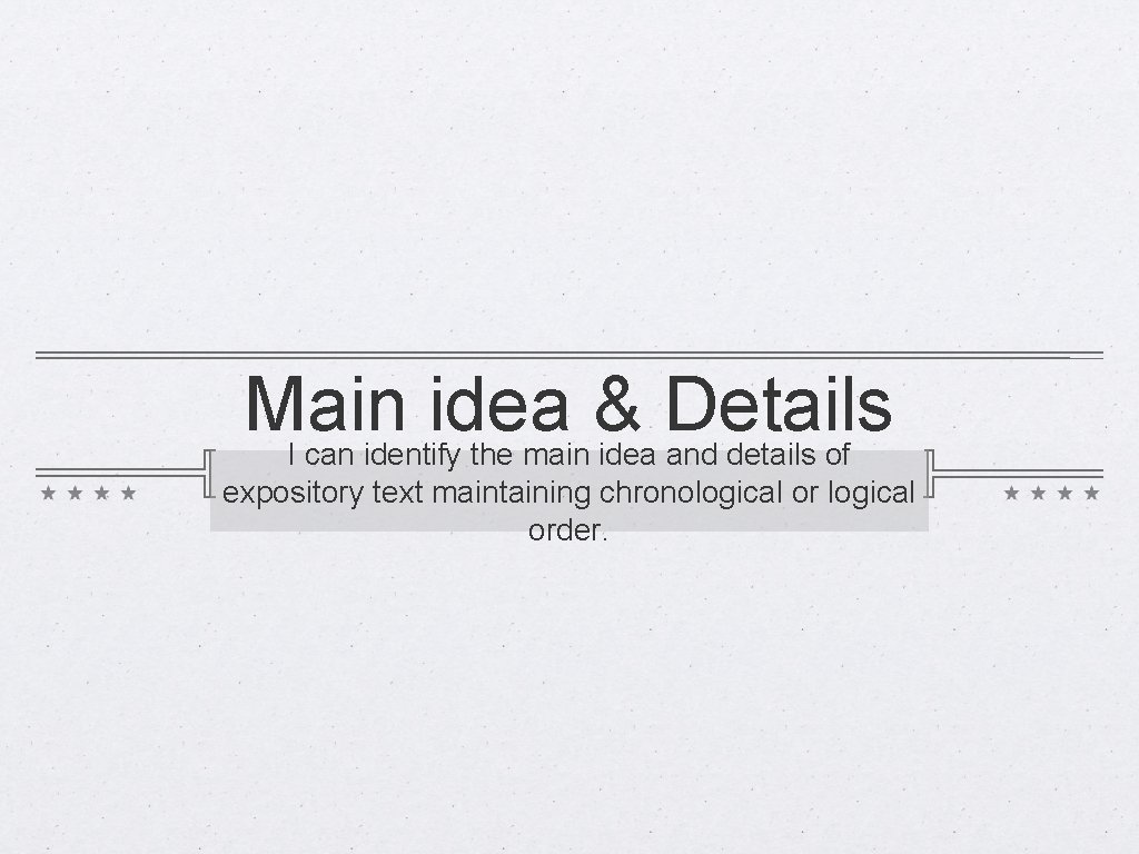 Main idea & Details I can identify the main idea and details of expository