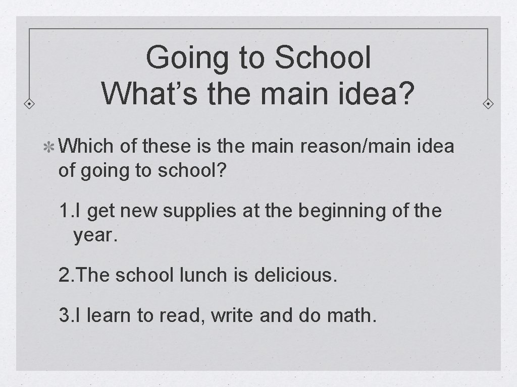 Going to School What’s the main idea? Which of these is the main reason/main
