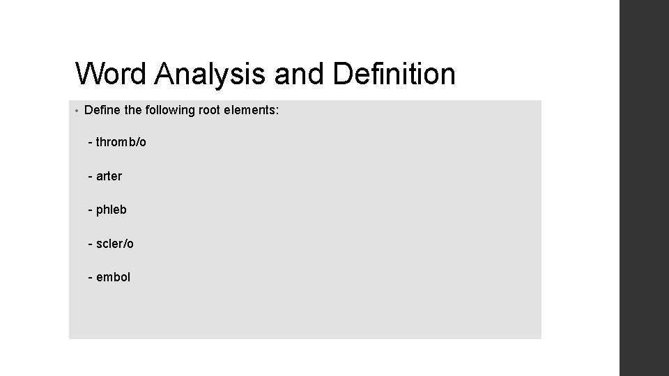 Word Analysis and Definition • Define the following root elements: - thromb/o - arter