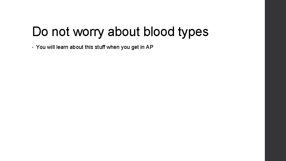 Do not worry about blood types • You will learn about this stuff when