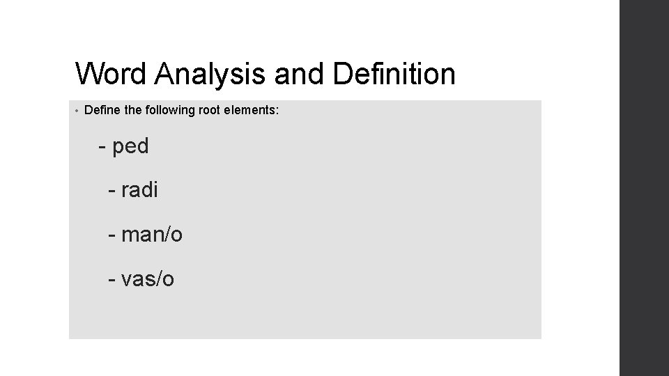 Word Analysis and Definition • Define the following root elements: - ped - radi
