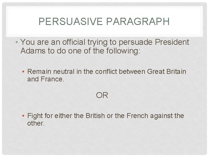 PERSUASIVE PARAGRAPH • You are an official trying to persuade President Adams to do