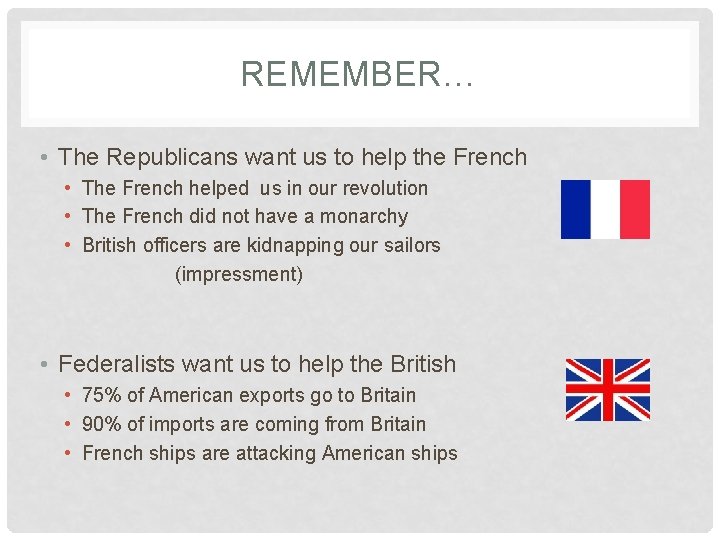 REMEMBER… • The Republicans want us to help the French • The French helped