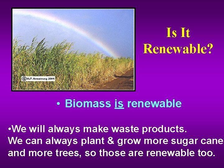 Is It Renewable? • Biomass is renewable • We will always make waste products.