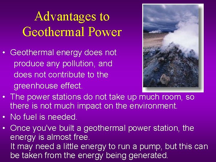 Advantages to Geothermal Power • Geothermal energy does not produce any pollution, and does