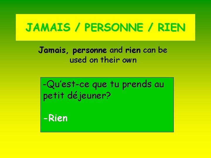 JAMAIS / PERSONNE / RIEN Jamais, personne and rien can be used on their