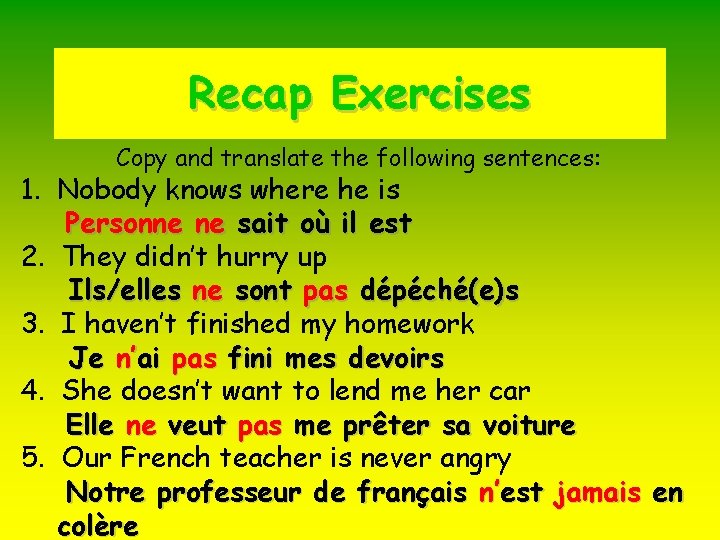 Recap Exercises Copy and translate the following sentences: 1. Nobody knows where he is