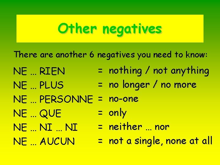 Other negatives There another 6 negatives you need to know: NE … RIEN NE