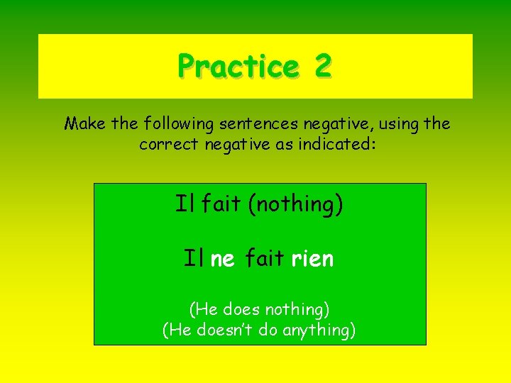 Practice 2 Make the following sentences negative, using the correct negative as indicated: Il Practice 2 Make the following sentences negative, using the correct negative as indicated: Il