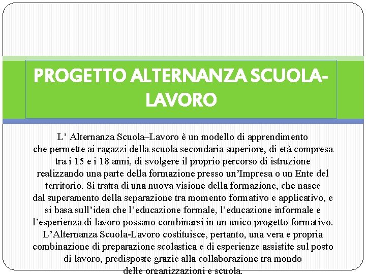 PROGETTO ALTERNANZA SCUOLALAVORO L’ Alternanza Scuola–Lavoro è un modello di apprendimento che permette ai