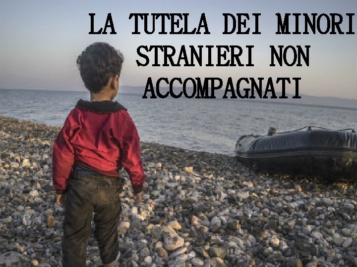 LA TUTELA DEI MINORI STRANIERI NON ACCOMPAGNATI 