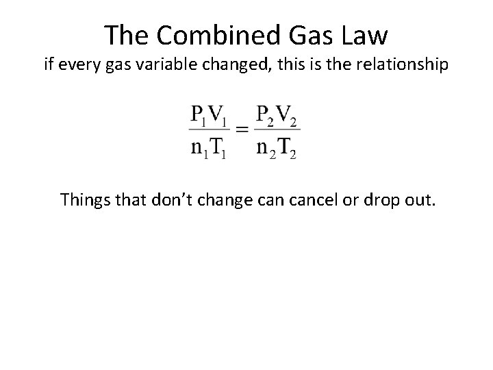 The Combined Gas Law if every gas variable changed, this is the relationship Things