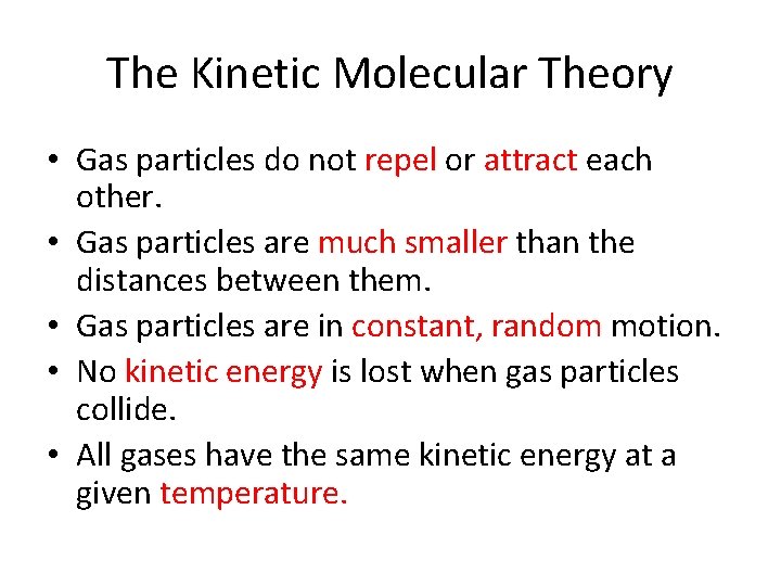 The Kinetic Molecular Theory • Gas particles do not repel or attract each other.