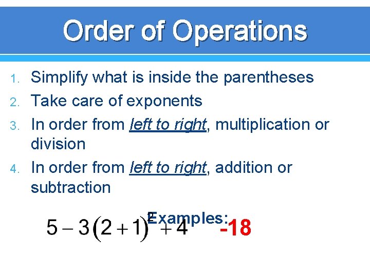 Order of Operations 1. 2. 3. 4. Simplify what is inside the parentheses Take