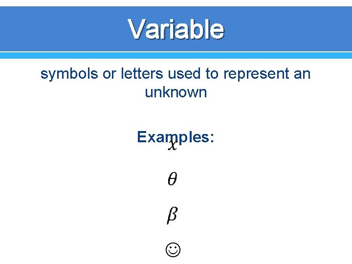 Variable symbols or letters used to represent an unknown Examples: 