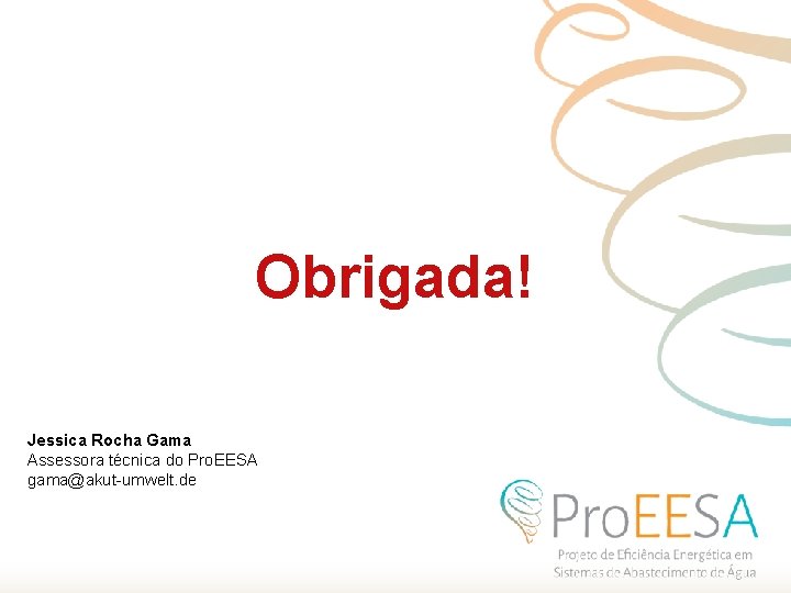 Obrigada! Jessica Rocha Gama Assessora técnica do Pro. EESA gama@akut-umwelt. de 