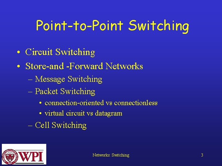 Point-to-Point Switching • Circuit Switching • Store-and -Forward Networks – Message Switching – Packet