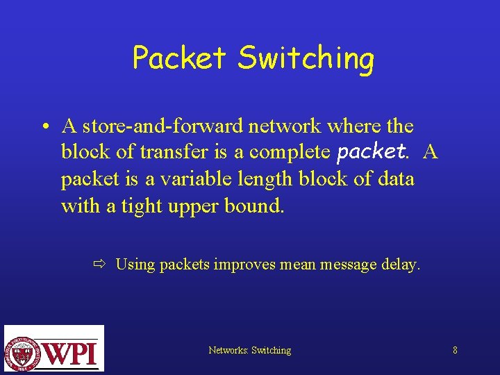 Packet Switching • A store-and-forward network where the block of transfer is a complete