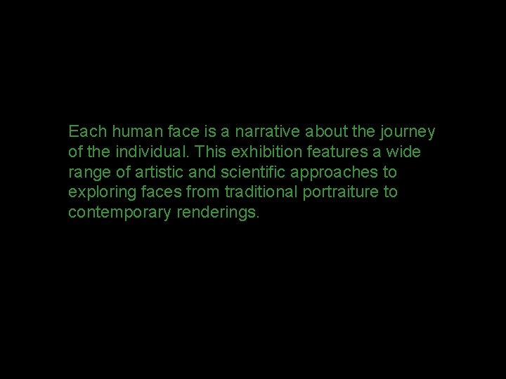 Each human face is a narrative about the journey of the individual. This exhibition