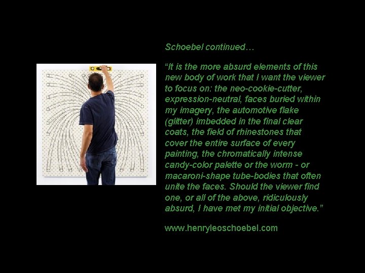 Schoebel continued… “It is the more absurd elements of this new body of work