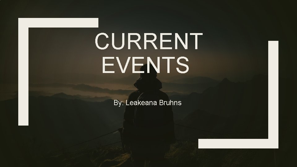 CURRENT EVENTS By: Leakeana Bruhns 