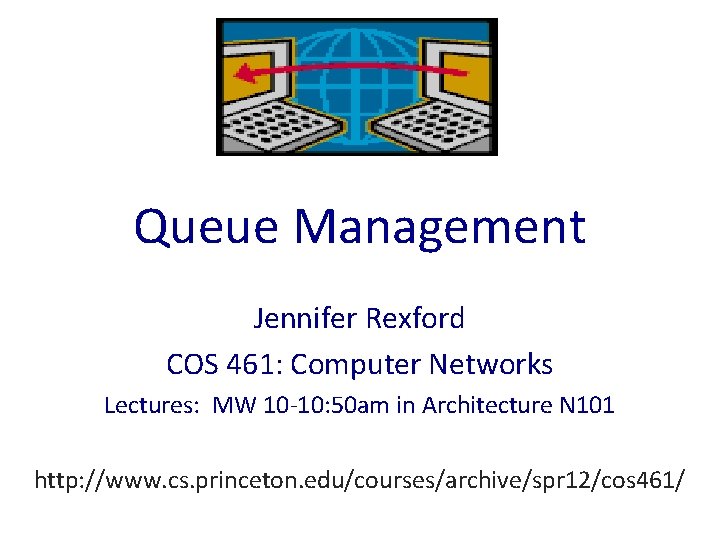 Queue Management Jennifer Rexford COS 461: Computer Networks Lectures: MW 10 -10: 50 am